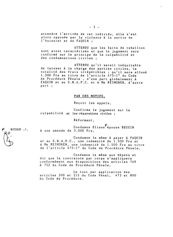 Condamne Eliane �pouse BEGUIN � une amende de 3 .000 Frs , Condamne la m�me � payer � FAQUIN et au S.N.A.P.C., une indemnit� de 1.500 Frs et � Me REIMONEN, une indemnit� de 1.500 Frs